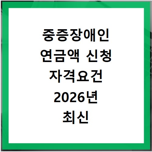 중증장애인 연금액 신청 자격요건 2026년 최신 기준 총정리
