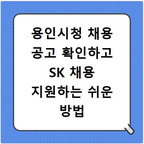 용인시청 채용 공고 확인하고 SK 채용 지원하는 쉬운 방법