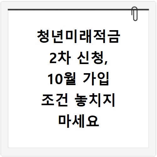청년미래적금 2차 신청, 10월 가입 조건 놓치지 마세요